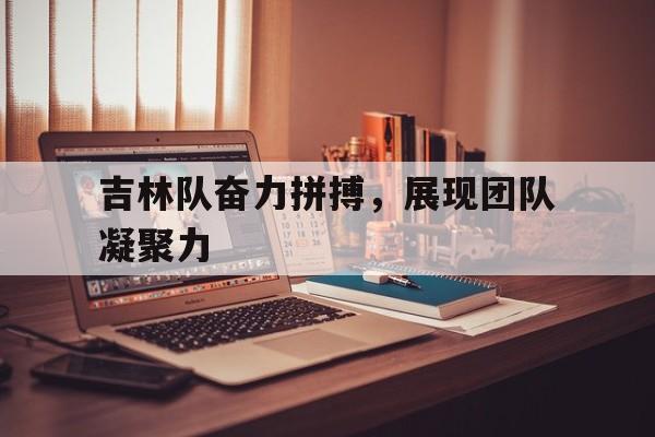彰显团队凝聚力的句子 彰显团队凝聚力的句子